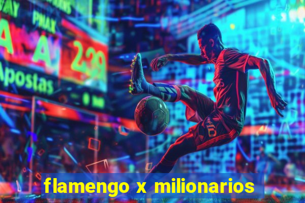 flamengo x milionarios